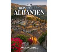 ALBANIEN REISEFÜHRER 2026: Erlebe die Riviera, alte Dörfer und die authentische Balkankultur im bestgehüteten Geheimnis Europas