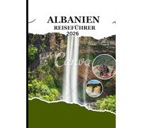 Albanien Reiseführer 2026: Ihr ultimativer Reiseführer zu Albaniens verborgenen Schätzen, Küsten und kulturellen Juwelen