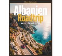 Albanien Roadtrip Reiseführer 2026: Rundreise mit dem Auto: Routen, Sehenswürdigkeiten & Insider-Tipps , Tirana, Berat, Gjirokastra, Albanische Riviera inkl. 7, 10 & 14 Tage Reiseplanung Karte