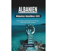 ALBANIEN Ultimative Reiseführer 2025: Berge, Küsten und Kultur in der letzten unberührten Ecke Europas