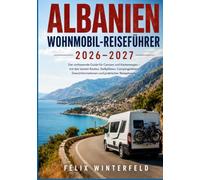 ALBANIEN WOHNMOBIL-REISEFÜHRER 2026-2027: Der umfassende Guide für Camper und Kastenwagen - mit den besten Routen, Stellplätzen, Campingplätzen, Grenzinformationen und praktischer Reiseplanung