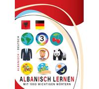 Albanisch Lernen Mit 1000 Wichtigen Wörtern: Zweisprachiges Albanisch - deutsch Bild- Und Vokabelbuch Für Kinder & Erwachsen