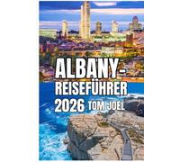 ALBANY- REISEFÜHRER: Albany Reiseführer 2026: Eine praktische Reise durch New Yorks Hauptstadt - Geschichte, Stadtteile, Leben am Flussufer und clevere Reiseplanung für jede Jahreszeit