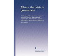 Albany: the crisis in government: The history of the suspension, trial and expulsion from the New York state Legislature in 1920 of the five Socialist assemblymen by their political opponents