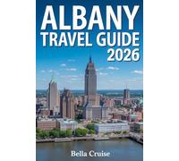 ALBANY TRAVEL GUIDE 2026: Discover New York’s Historic Capital - Culture, Cuisine, Nature, and Local Secrets for a Perfect Year-Round Escap