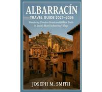 Albarracín Travel Guide 2025 - 2026: Wandering Timeless Streets and Hidden Trails in Spain’s Most Enchanting Village
