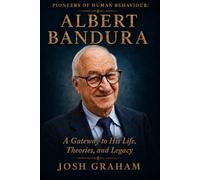 Albert Bandura: A Gateway to His Life, Theories, and Legacy (Pioneers of Human Behaviour)
