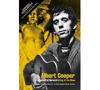 Albert Cooper: A chronicle of Norwich's King of the Blues: Expanded tribute edition incorporating Only Those That love Me Need Attend