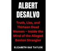 Albert DeSalvo: Truth, Lies, and Thirteen Dead Women - Inside the Mind of the Alleged Boston Strangler