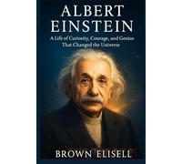 Albert Einstein Biography: A Life of Curiosity, Courage, and Genius That Changed the Universe (Great People Biography Series)