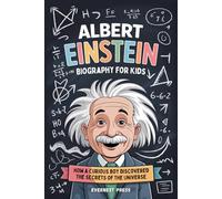 Albert Einstein Biography for Kids: How a Curious Boy Discovered the Secrets of the Universe (The Changemakers Biography Series)