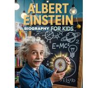Albert Einstein Biography for Kids: The Curious Genius Who Changed Science and Inspired the World for Young Readers with Fun Facts