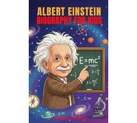Albert Einstein Biography For Kids: The Inspiring Story of the Boy Who Changed the World Through Curiosity and Imagination