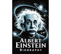 Albert Einstein Biography: The Life, Science, and Legacy of the Genius Who Redefined Time, Space, and the Universe (Alicia Sheppard Publishing Series)