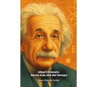 Albert Einstein: Genio más allá del tiempo: Un viaje a la extraordinaria mente que redefinió nuestra comprensión del universo