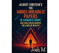 Albert Einstein’s The "Annus Mirabilis" Papers in Layman's Terms: How Four Papers Rewrote the Laws of Reality