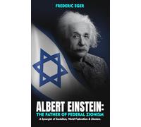 Albert Einstein: The Father of Federal Zionism: A Synergist of Socialism, World Federalism & Zionism: The Father of Federal Zionism (Softcover) (Zionism Next Thinkers)