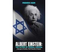 Albert Einstein: The Father of Federal Zionism: A Synergist of Socialism, World Federalism & Zionism: The Father of Federal Zionism (Softcover)