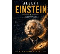 Albert Einstein: The Genius Who Redefined Our Universe