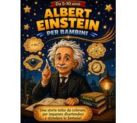 Albert Eistein per bambini: Una storia tutta da colorare per stimolare la fantasia divertendosi (Impara divertendoti, con i personaggi della nostra storia)