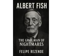 Albert Fish: The Gray Man of Nightmares (Voices of Evil: The Minds of History’s Most Notorious Serial Killers)