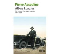 Albert Londres. Vie Et Mort D'Un Grand Reporter, 1884-1932