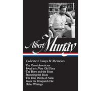 Albert Murray: Collected Essays & Memoirs (LOA #284): The Omni-Americans / South to a Very Old Place / The Hero and the Blues / Stomping the Blues / ... 1 (Library of America Albert Murray Edition)