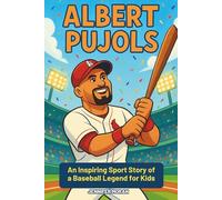 Albert Pujols: An Inspiring Sport Story of a Baseball Legend for Kids - From Hard Work to World Series Championships.