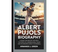 ALBERT PUJOLS BIOGRAPHY: A Legacy on and off the Field-The Story of a Generational Talent and His Enduring Impact on Baseball