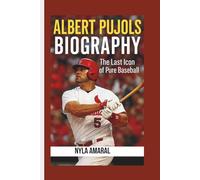 ALBERT PUJOLS BIOGRAPHY: The Last Icon of Pure Baseball