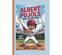ALBERT PUJOLS KIDS BIOGRAPHY: From Fields of Dreams to Fields of Fame - How a Young Star Became One of Baseball’s Greatest Hitters
