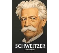 Albert Schweitzer auf den Punkt: Das Wesentliche seiner Philosophie