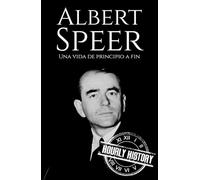 Albert Speer: Una vida de principio a fin (Biografías de la Segunda Guerra Mundial)