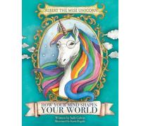Albert The Wise Unicorn: How Your Mind Shapes Your World: 1