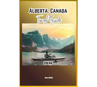 ALBERTA, CANADA TRAVEL GUIDE 2026: A Cruise Adventure Book for Couples, Solo, Family, and First Timers (Comprehensive Adventure Tips for Couples, Solo, family and First-Timers)