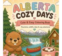 Alberta Cozy Days: A Cute and Easy Alberta Colouring Book Featuring the Canadian Rockies, Wildlife, Prairies and Badlands (Canada Cozy Days Colouring Book Series)