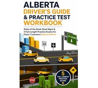 Alberta Driver’s Guide & Practice Test Workbook: Rules of the Road, Road Signs & 5 Full-Length Practice Exams for Class 7 Learners | Alberta Edition