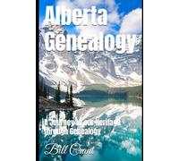 Alberta Genealogy: A Journey to our Heritage through Genealogy (Canadian Geneaology)