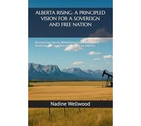 ALBERTA RISING: A PRINCIPLED VISION FOR A SOVEREIGN AND FREE NATION: Reclaiming Liberty, Redefining Government, and Realizing the True Potential of a Free Alberta