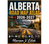 Alberta Road Map Atlas 2026-2027: Discover National Parks, Lakes, Prairies, Historic Communities, Wildlife Areas, and Iconic Destinations with Reliable Road Navigation