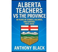 Alberta Teachers vs Province: 50 Years of Strikes, Salaries, and Survival (1975-2025)