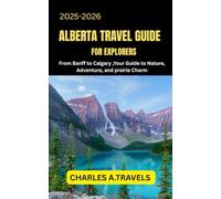 ALBERTA TRAVEL GUIDE FOR EXPLORERS: From Banff to Calgary Your Guide to Nature, Adventure, and Prairie Charm