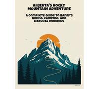 Alberta'S Rocky Mountain Adventure: A Complete Guide To Banff'S Hiking, Camping, And Natural Wonders
