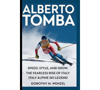 Alberto Tomba: Speed,style,and snow: the fearless rise of Italy Alpine ski legend