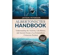 ALBERTONECTES HANDBOOK: Understanding the Anatomy, Life History, and Ancient Oceans of an Extraordinary Cretaceous Predator