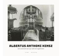 Albertus Anthoni Hinsz (1704-1785): Actueel overzicht van zijn werk als orgelmaker