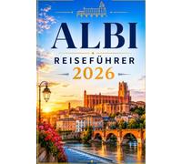 ALBI REISEFÜHRER 2026: Der komplette Reiseführer für Frankreichs Rote Stadt und die Heimat von Toulouse-Lautrec