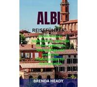 ALBI REISEFÜHRER: Altstadtrouten, Katharererbe, regionale Küche, malerische Spaziergänge und praktische Planungstipps für Südfrankreich