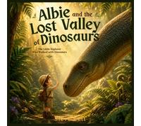Albie and the Lost valley of Dinosaurs: Ther Little Explorer who walked with Dinosaurs