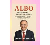 Albo: The Unlikely Prime Minister: Anthony Albanese’s Journey from Public Housing to Leading Australia